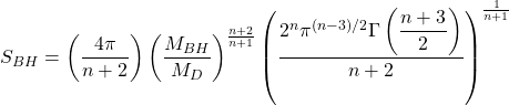 \[S_{BH}=\left(\dfrac{4\pi}{n+2}\right)\left(\dfrac{M_{BH}}{M_D}\right)^{\frac{n+2}{n+1}}\left(\dfrac{2^n\pi^{(n-3)/2}\Gamma\left(\dfrac{n+3}{2}\right)}{n+2}\right)^{\frac{1}{n+1}}\]