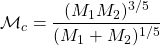 \[\mathcal{M}_c=\dfrac{(M_1M_2)^{3/5}}{(M_1+M_2)^{1/5}}\]