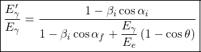 \boxed{\dfrac{E'_\gamma}{E_\gamma}=\dfrac{1-\beta_i\cos\alpha_i}{1-\beta_i\cos\alpha_f+\dfrac{E_\gamma}{E_e}\left(1-\cos\theta\right)}}