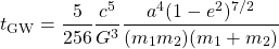 \[t_{\rm GW} = \frac{5}{256} \frac{c^5}{G^3}\frac{a^4(1-e^2)^{7/2}}{(m_1m_2)(m_1+m_2)}\]