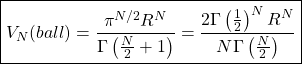 \begin{equation*} \boxed{V_N (ball)=\dfrac{\pi^{N/2}R^N}{\Gamma\left(\frac{N}{2}+1\right)}=\dfrac{2\Gamma \left(\frac{1}{2}\right)^N R^N}{N\Gamma \left(\frac{N}{2}\right)}} \end{equation*}