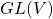 GL(V)