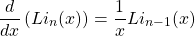 \begin{equation*} \dfrac{d}{dx}\left(Li_n(x)\right)=\dfrac{1}{x}Li_{n-1}(x) \end{equation*}