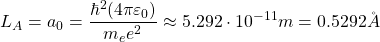 \[ L_A=a_0=\dfrac{\hbar^2 (4\pi\varepsilon_0)}{m_ee^2}\approx 5.292\cdot 10^{-11}m=0.5292\AA\]