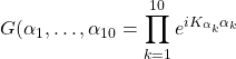 \displaystyle{G(\alpha_1,\ldots,\alpha_{10}=\prod_{k=1}^{10}e^{iK_{\alpha_k}\alpha_k}}