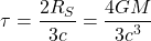 \[\tau=\dfrac{2R_S}{3c}=\dfrac{4GM}{3c^3}\]