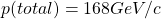\[ p(total)=168GeV/c\]