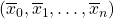 (\overline{x}_0,\overline{x}_1,\ldots,\overline{x}_n)