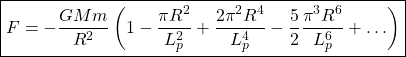 \[ \boxed{F=-\dfrac{GMm}{R^2}\left(1-\dfrac{\pi R^2}{L_p^2}+\dfrac{2\pi^2R^4}{L_p^4}-\dfrac{5}{2}\dfrac{\pi^3R^6}{L_p^6}+\ldots\right)}\]