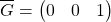 \[\overline{G}=\begin{pmatrix}0& 0&1\end{pmatrix}\]