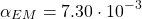 \[ \alpha_{EM}=7.30\cdot 10^{-3}\]