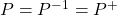 P=P^{-1}=P^+