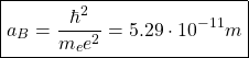 \[ \boxed{a_B=\dfrac{\hbar^2}{m_e e^2}=5.29\cdot 10^{-11}m}\]