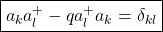 \boxed{a_ka_l^+-qa_l^+a_k=\delta_{kl}}