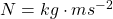 N=kg\cdot ms^{-2}