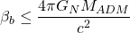\[\beta_b\leq \dfrac{4\pi G_NM_{ADM}}{c^2}\]