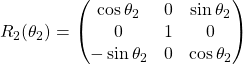 R_2(\theta_2)=\begin{pmatrix} \cos\theta_2 & 0 & \sin\theta_2\\ 0 & 1 & 0\\ -\sin\theta_2 & 0 & \cos\theta_2\end{pmatrix}