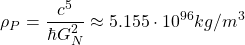 \[ \rho_P=\dfrac{c^5}{\hbar G_N^2}\approx 5.155\cdot 10^{96}kg/m^3\]