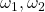 \omega_1, \omega_2