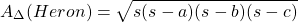 \[A_\Delta (Heron)=\sqrt{s(s-a)(s-b)(s-c)}\]