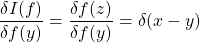 \dfrac{ \delta I(f)}{\delta f(y)}=\dfrac{\delta f(z)}{\delta f(y)}=\delta (x-y)