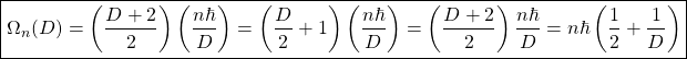 \begin{equation*} \boxed{\Omega_n(D)=\left(\dfrac{D+2}{2}\right)\left(\dfrac{n\hbar}{D}\right)=\left(\dfrac{D}{2}+1\right)\left(\dfrac{n\hbar}{D}\right)=\left(\dfrac{D+2}{2}\right)\dfrac{n\hbar}{D}=n\hbar\left(\dfrac{1}{2}+\dfrac{1}{D}\right)}\end{equation*}