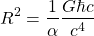 \[ R^2=\dfrac{1}{\alpha}\dfrac{G\hbar c}{c^4}\]