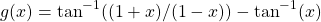 \[ g(x)= \tan^{-1}((1+x)/(1-x))-\tan ^{-1} (x)\]