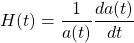 \[H(t)=\dfrac{1}{a(t)}\dfrac{d a(t)}{dt}\]