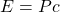 E=Pc