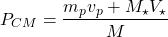 \[P_{CM}=\dfrac{m_pv_p+M_\star V_\star}{M}\]