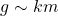 g\sim km