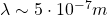 \lambda \sim 5 \cdot 10^{-7}m