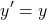\[ y'=y\]