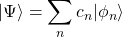 \displaystyle{\vert\Psi\rangle =\sum_n c_n\vert \phi_n\rangle}