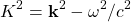 \[ K^2=\mathbf{k}^2-\omega^2/c^2\]