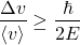 \[\dfrac{\Delta v}{\langle v\rangle}\geq \dfrac{\hbar}{2E}\]