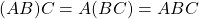 \[ (AB)C=A(BC)=ABC\]
