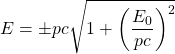 \[E=\pm pc\sqrt{1+\left(\dfrac{E_0}{pc}\right)^2}\]