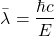 \[ \bar{\lambda}=\dfrac{\hbar c}{E}\]
