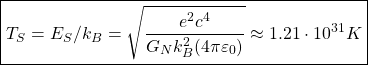 \[ \boxed{T_S=E_S/k_B=\sqrt{\dfrac{e^2c^4}{G_Nk_B^2(4\pi\varepsilon_0)}}\approx 1.21\cdot 10^{31}K}\]