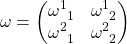 \begin{equation*} \omega=\begin{pmatrix} \omega^1_{\;\; 1} & \omega^1_{\;\; 2}\\ \omega^2_{\;\; 1} & \omega^2_{\;\; 2} \end{pmatrix} \end{equation*}