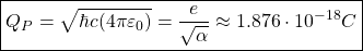 \[ \boxed{Q_P=\sqrt{\hbar c (4\pi\varepsilon_0)}=\dfrac{e}{\sqrt{\alpha}}\approx 1.876\cdot 10^{-18}C}\]