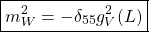 \[\boxed{m_W^2=-\delta_{55}g_V^2(L)}\]