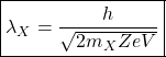 \begin{equation*}\boxed{\lambda_X=\dfrac{h}{\sqrt{2m_XZeV}}}\end{equation*}