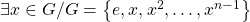 \exists x\in G/G=\left\{e,x,x^2,\ldots,x^{n-1}\right\}