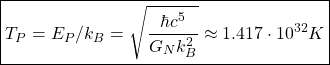 \[ \boxed{T_P=E_P/k_B=\sqrt{\dfrac{\hbar c^5}{G_Nk_B^2}}\approx 1.417\cdot 10^{32}K}\]
