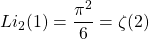 \[Li_2(1)=\dfrac{\pi^2}{6}=\zeta(2)\]