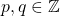 p,q\in\mathbb{Z}