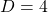 D=4